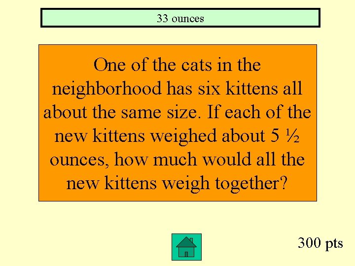 33 ounces One of the cats in the neighborhood has six kittens all about