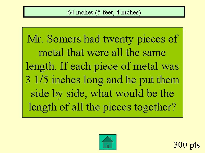 64 inches (5 feet, 4 inches) Mr. Somers had twenty pieces of metal that