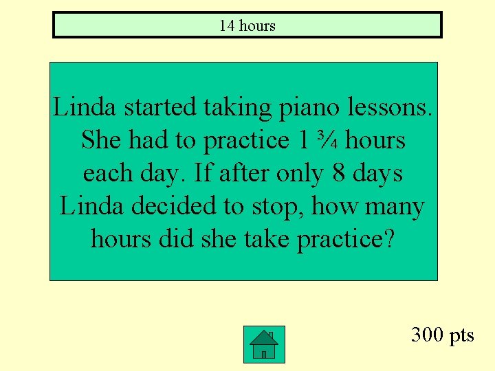 14 hours Linda started taking piano lessons. She had to practice 1 ¾ hours