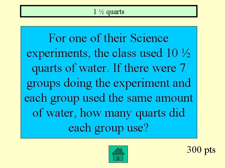 1 ½ quarts For one of their Science experiments, the class used 10 ½