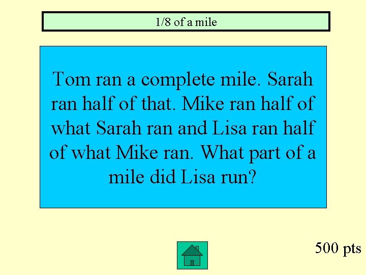 1/8 of a mile Tom ran a complete mile. Sarah ran half of that.