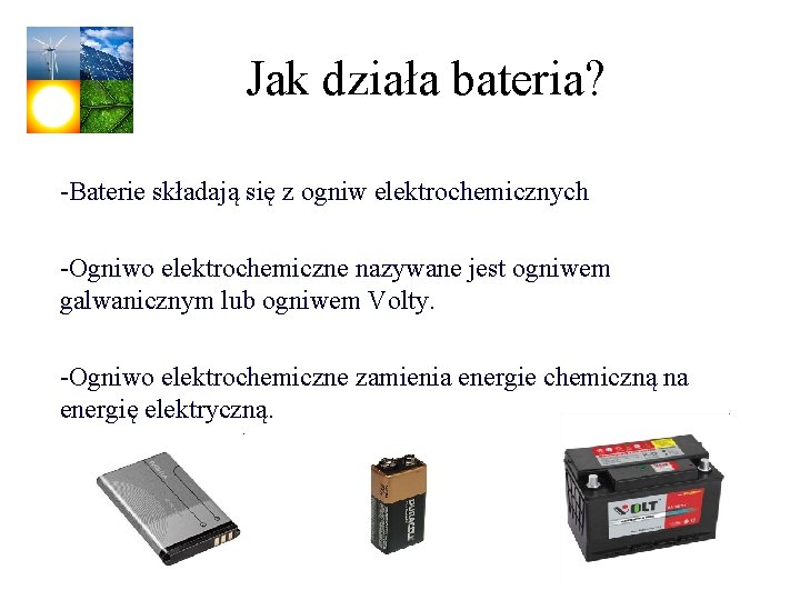 Jak działa bateria? -Baterie składają się z ogniw elektrochemicznych -Ogniwo elektrochemiczne nazywane jest ogniwem
