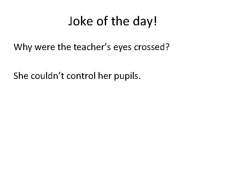 Joke of the day! Why were the teacher’s eyes crossed? She couldn’t control her