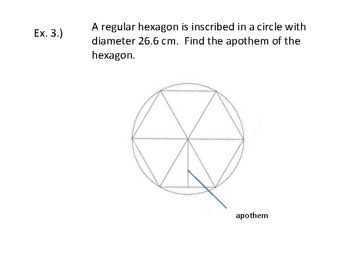 Ex. 3. ) A regular hexagon is inscribed in a circle with diameter 26.
