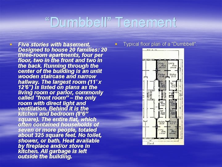 “Dumbbell” Tenement § Five stories with basement. Designed to house 20 families: 20 three-room