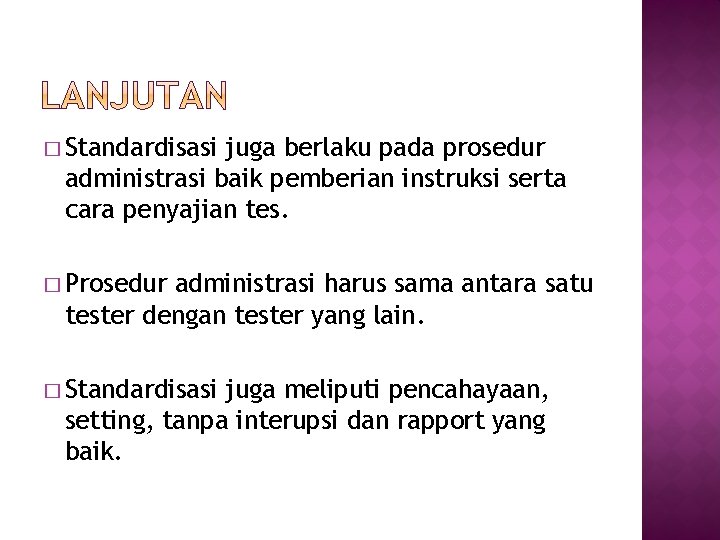 � Standardisasi juga berlaku pada prosedur administrasi baik pemberian instruksi serta cara penyajian tes.