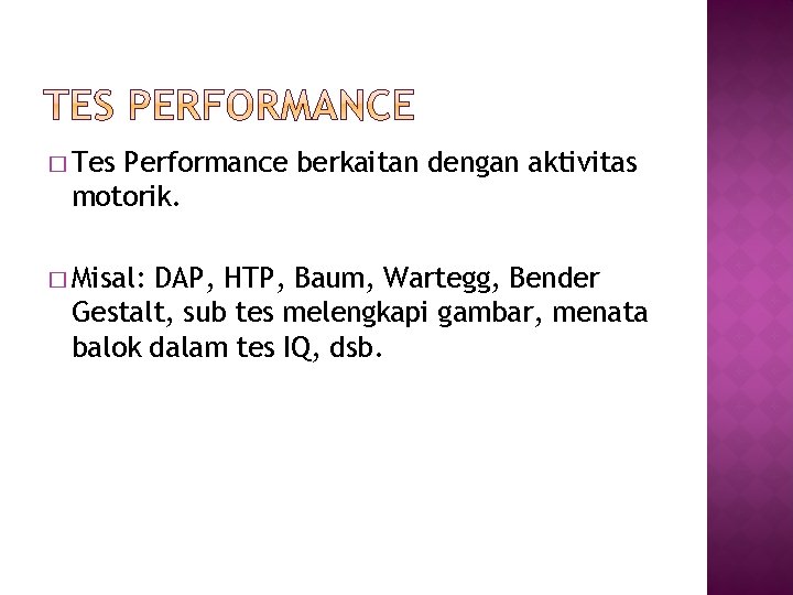 � Tes Performance berkaitan dengan aktivitas motorik. � Misal: DAP, HTP, Baum, Wartegg, Bender