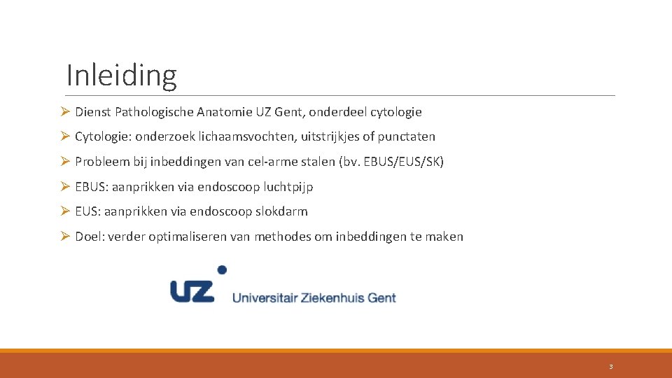 Inleiding Ø Dienst Pathologische Anatomie UZ Gent, onderdeel cytologie Ø Cytologie: onderzoek lichaamsvochten, uitstrijkjes