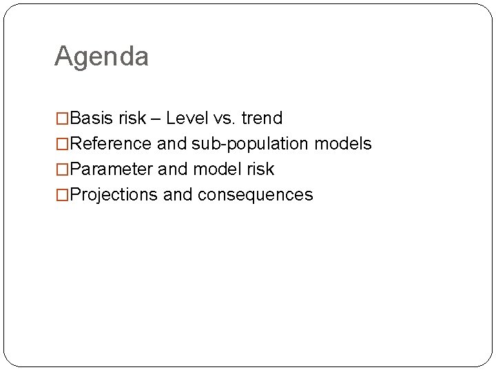 Agenda �Basis risk – Level vs. trend �Reference and sub-population models �Parameter and model