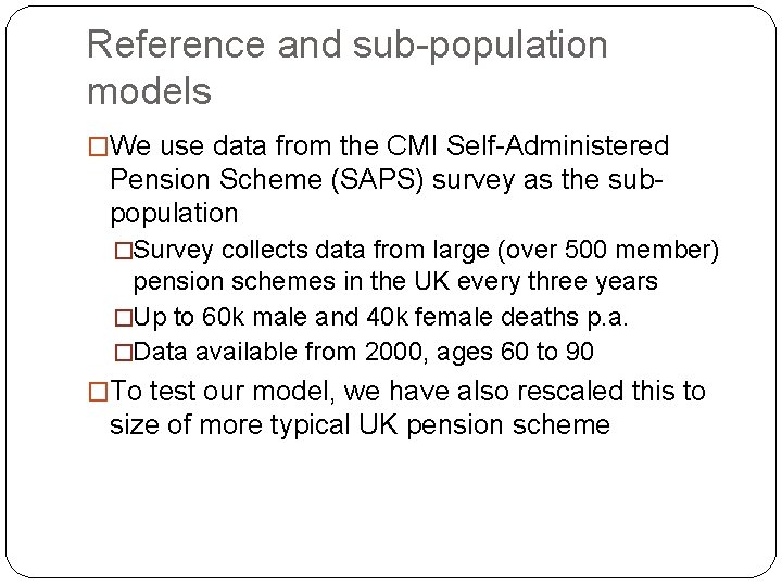 Reference and sub-population models �We use data from the CMI Self-Administered Pension Scheme (SAPS)