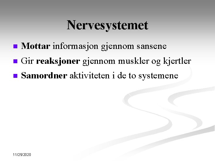 Nervesystemet n Mottar informasjon gjennom sansene n Gir reaksjoner gjennom muskler og kjertler n