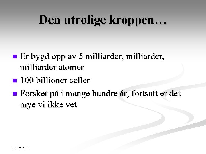 Den utrolige kroppen… Er bygd opp av 5 milliarder, milliarder atomer n 100 billioner