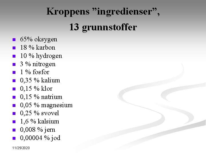 Kroppens ”ingredienser”, 13 grunnstoffer n n n n 65% oksygen 18 % karbon 10
