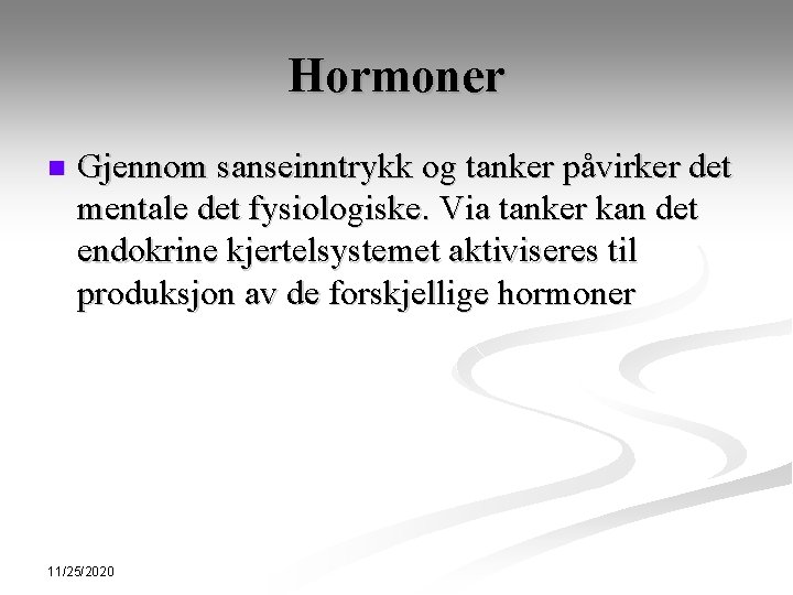 Hormoner n Gjennom sanseinntrykk og tanker påvirker det mentale det fysiologiske. Via tanker kan