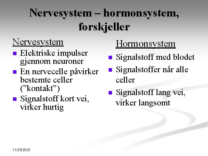 Nervesystem – hormonsystem, forskjeller Nervesystem n n n Elektriske impulser gjennom neuroner En nervecelle