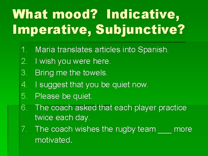What mood? Indicative, Imperative, Subjunctive? 1. 2. 3. 4. 5. 6. Maria translates articles