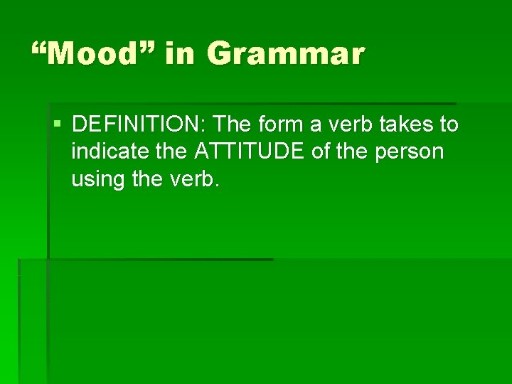 “Mood” in Grammar § DEFINITION: The form a verb takes to indicate the ATTITUDE