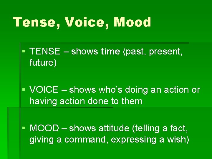 Tense, Voice, Mood § TENSE – shows time (past, present, future) § VOICE –
