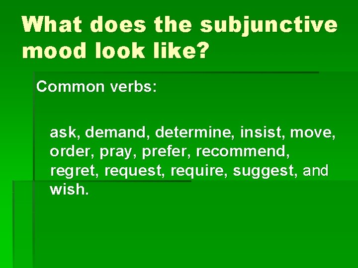 What does the subjunctive mood look like? Common verbs: ask, demand, determine, insist, move,