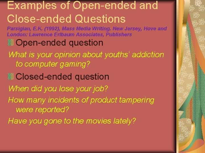 Examples of Open-ended and Close-ended Questions Parsigian, E. K. (1992), Mass Media Writing. New