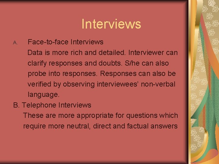 Interviews Face-to-face Interviews Data is more rich and detailed. Interviewer can clarify responses and