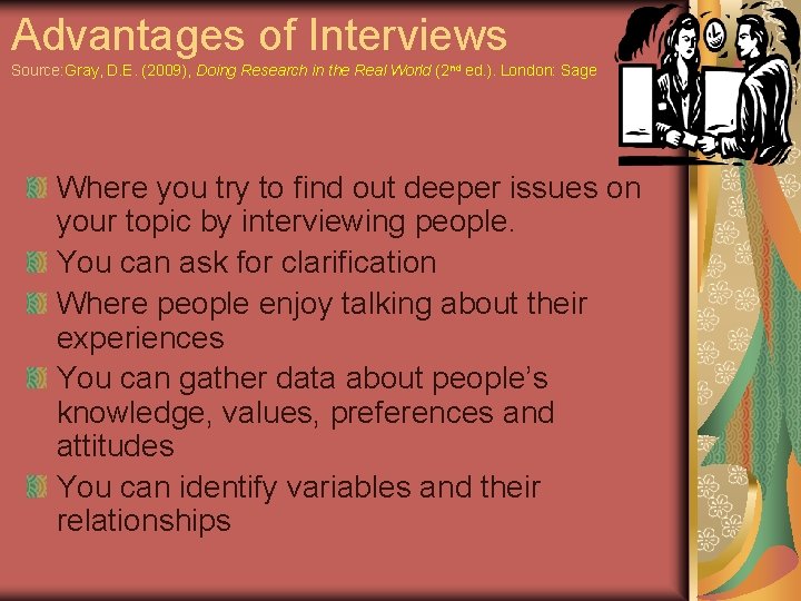 Advantages of Interviews Source: Gray, D. E. (2009), Doing Research in the Real World