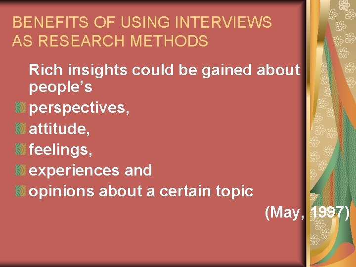 BENEFITS OF USING INTERVIEWS AS RESEARCH METHODS Rich insights could be gained about people’s