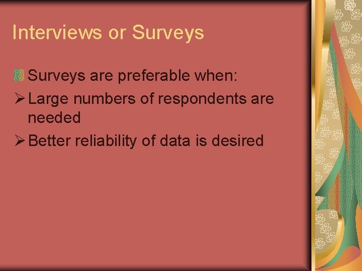 Interviews or Surveys are preferable when: Ø Large numbers of respondents are needed Ø