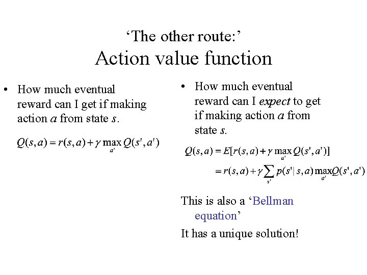 ‘The other route: ’ Action value function • How much eventual reward can I