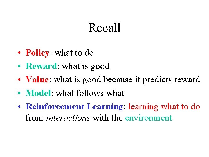 Recall • • • Policy: what to do Reward: what is good Value: what