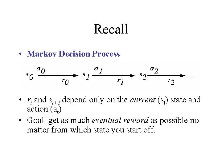 Recall • Markov Decision Process • rt and st+1 depend only on the current