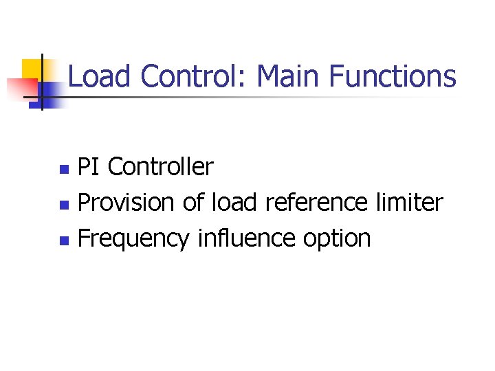 Load Control: Main Functions PI Controller n Provision of load reference limiter n Frequency