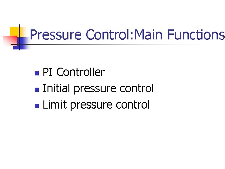 Pressure Control: Main Functions PI Controller n Initial pressure control n Limit pressure control