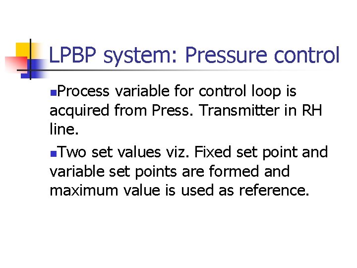 LPBP system: Pressure control Process variable for control loop is acquired from Press. Transmitter
