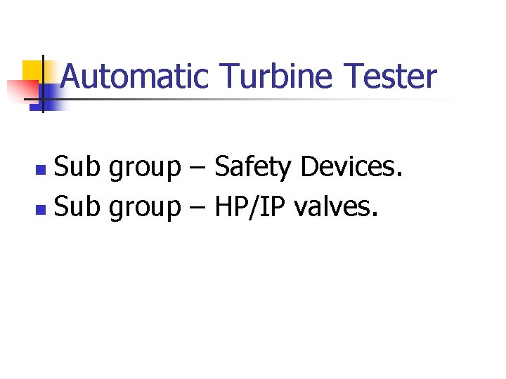Automatic Turbine Tester Sub group – Safety Devices. n Sub group – HP/IP valves.