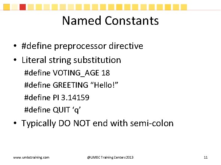 Named Constants • #define preprocessor directive • Literal string substitution #define VOTING_AGE 18 #define Named Constants • #define preprocessor directive • Literal string substitution #define VOTING_AGE 18 #define