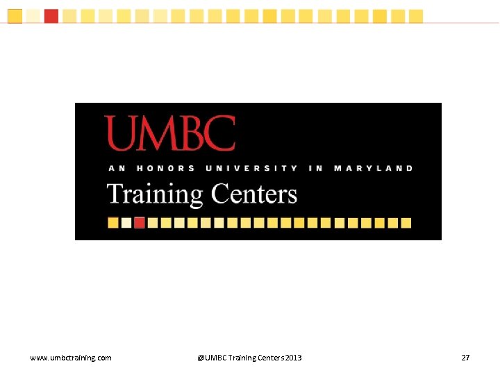 www. umbctraining. com @UMBC Training Centers 2013 27 www. umbctraining. com @UMBC Training Centers 2013 27