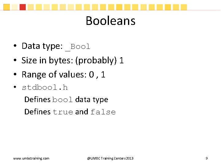 Booleans • Data type: _Bool • Size in bytes: (probably) 1 • Range of Booleans • Data type: _Bool • Size in bytes: (probably) 1 • Range of