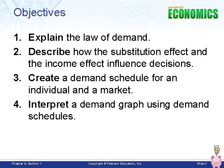 Objectives 1. Explain the law of demand. 2. Describe how the substitution effect and
