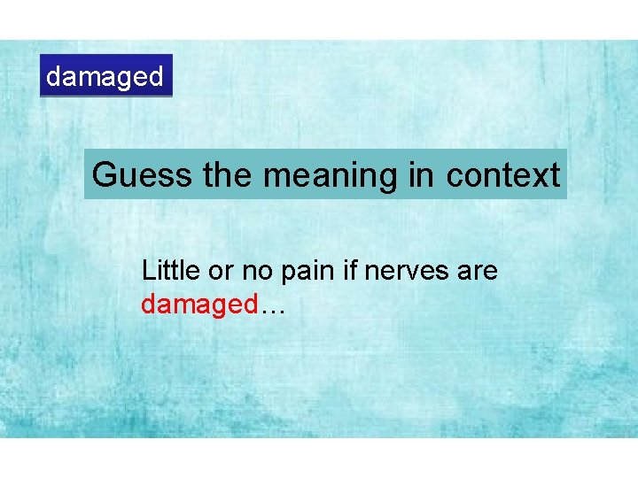 damaged Guess the meaning in context Little or no pain if nerves are damaged…