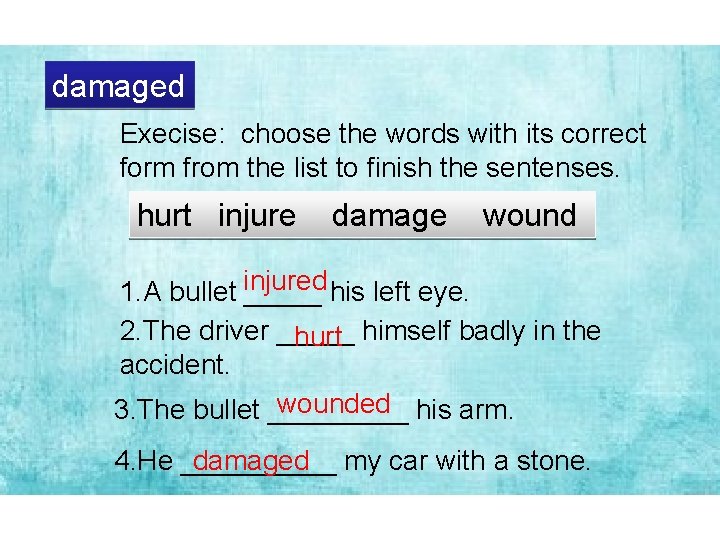 damaged Execise: choose the words with its correct form from the list to finish