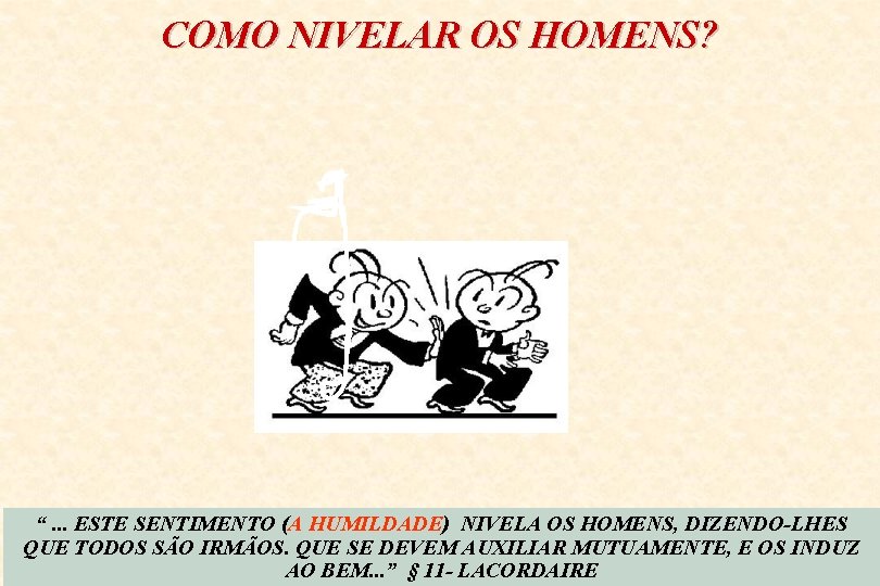 COMO NIVELAR OS HOMENS? “. . . ESTE SENTIMENTO (A HUMILDADE) NIVELA OS HOMENS,