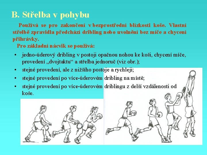  B. Střelba v pohybu Používá se pro zakončení v bezprostřední blízkosti koše. Vlastní