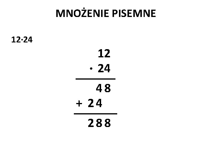 MNOŻENIE PISEMNE 12· 24 12 · 24 48 + 24 288 