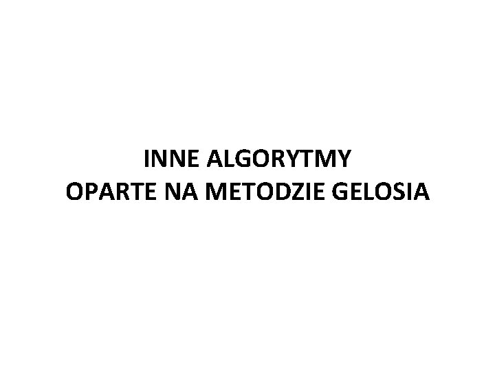 INNE ALGORYTMY OPARTE NA METODZIE GELOSIA 