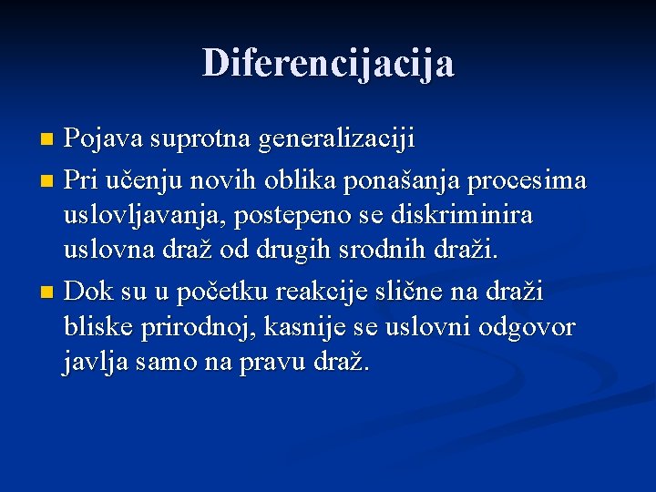 Diferencija Pojava suprotna generalizaciji n Pri učenju novih oblika ponašanja procesima uslovljavanja, postepeno se