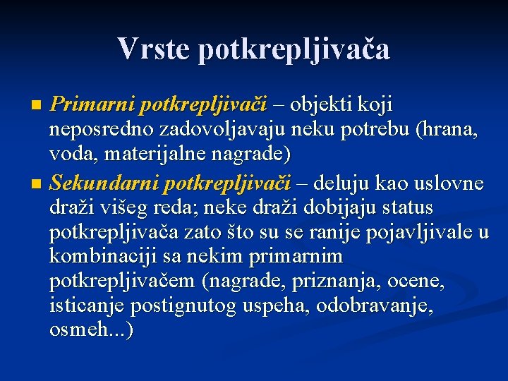 Vrste potkrepljivača Primarni potkrepljivači – objekti koji neposredno zadovoljavaju neku potrebu (hrana, voda, materijalne