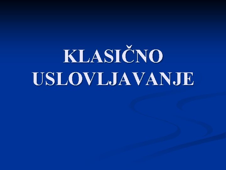 KLASIČNO USLOVLJAVANJE 