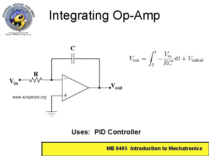 Integrating Op-Amp www. wikipedia. org Uses: PID Controller ME 6405 Introduction to Mechatronics 