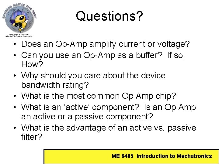 Questions? • Does an Op-Amp amplify current or voltage? • Can you use an